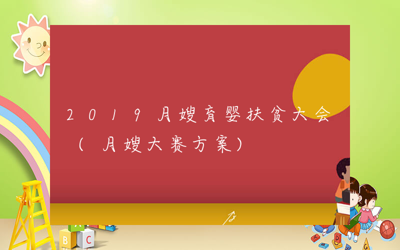 2019月嫂育婴扶贫大会 (月嫂大赛方案)
